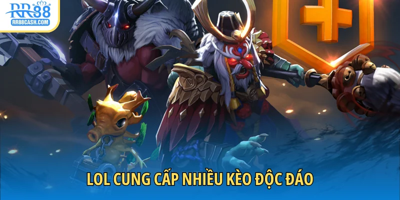 LOL cung cấp nhiều kèo độc đáo